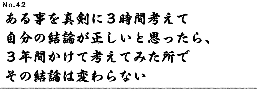 ある事を真剣に３時間考えて自分の結論が正しいと思ったら、 ３年間かけて考えてみた所でその結論は変わらない