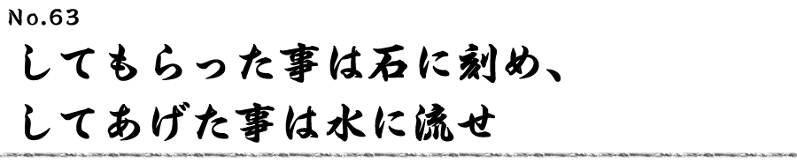 してもらった事は石に刻め、してあげた事は水に流せ