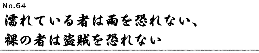 濡れている者は雨を恐れない、裸の者は盗賊を恐れない
