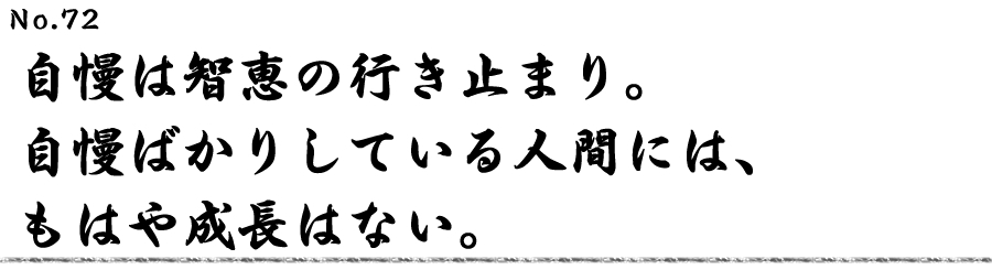 自慢は智恵の行き止まり。自慢ばかりしている人間には、もはや成長はない。