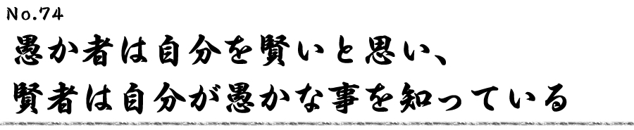 愚か者は自分を賢いと思い、賢者は自分が愚かな事を知っている