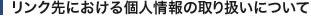 リンク先における個人情報の取り扱いについて