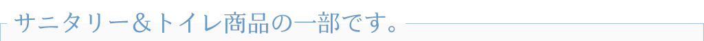 サニタリー&トイレ商品の一部です。